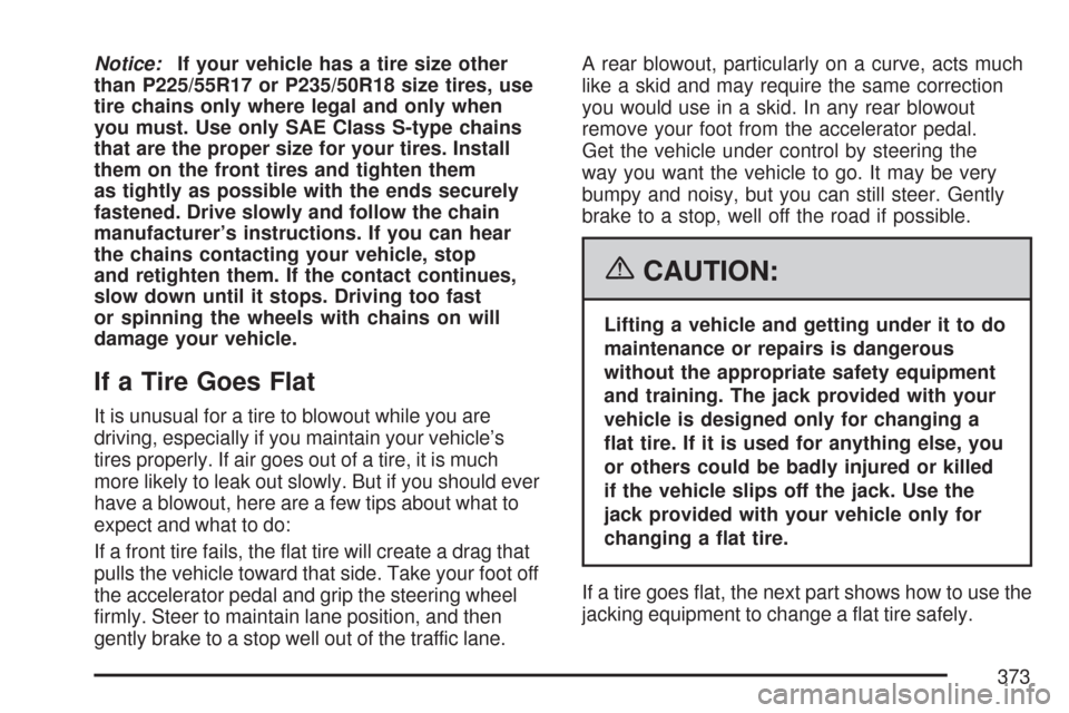 CHEVROLET IMPALA 2007 9.G Owners Manual Notice:If your vehicle has a tire size other
than P225/55R17 or P235/50R18 size tires, use
tire chains only where legal and only when
you must. Use only SAE Class S-type chains
that are the proper siz