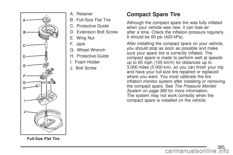 CHEVROLET IMPALA 2007 9.G Owners Manual A. Retainer
B. Full-Size Flat Tire
C. Protective Guide
D. Extension Bolt Screw
E. Wing Nut
F. Jack
G. Wheel Wrench
H. Protective Guide
I. Foam Holder
J. Bolt ScrewCompact Spare Tire
Although the compa