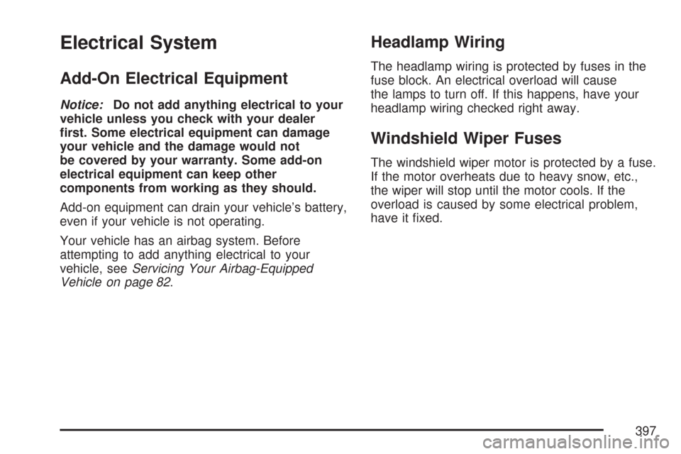 CHEVROLET IMPALA 2007 9.G Owners Manual Electrical System
Add-On Electrical Equipment
Notice:Do not add anything electrical to your
vehicle unless you check with your dealer
�rst. Some electrical equipment can damage
your vehicle and the da