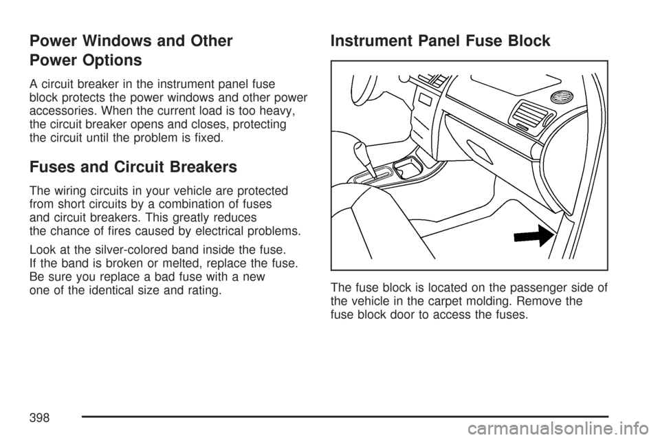 CHEVROLET IMPALA 2007 9.G Owners Manual Power Windows and Other
Power Options
A circuit breaker in the instrument panel fuse
block protects the power windows and other power
accessories. When the current load is too heavy,
the circuit break