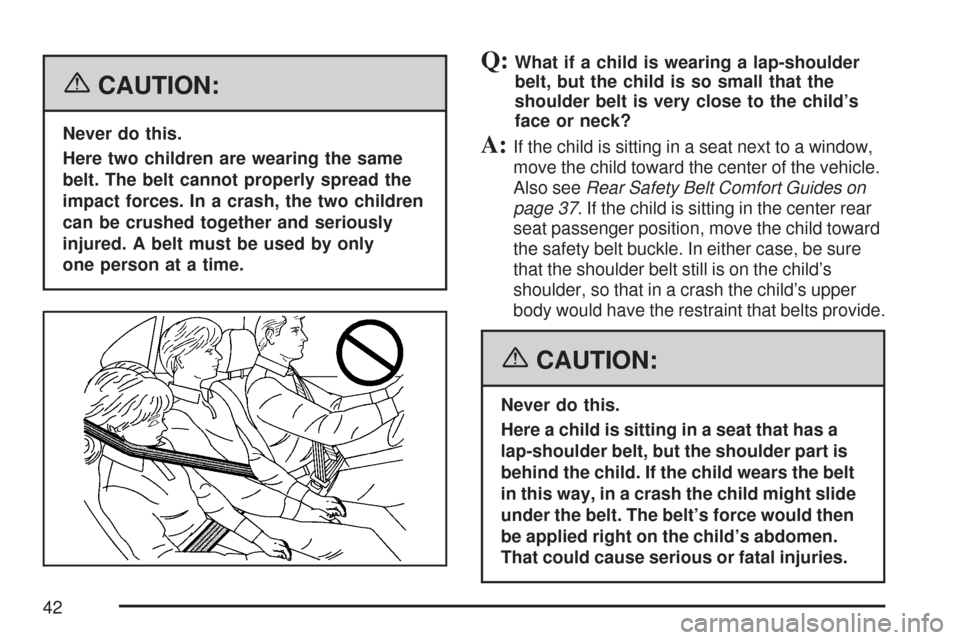 CHEVROLET IMPALA 2007 9.G Service Manual {CAUTION:
Never do this.
Here two children are wearing the same
belt. The belt cannot properly spread the
impact forces. In a crash, the two children
can be crushed together and seriously
injured. A b