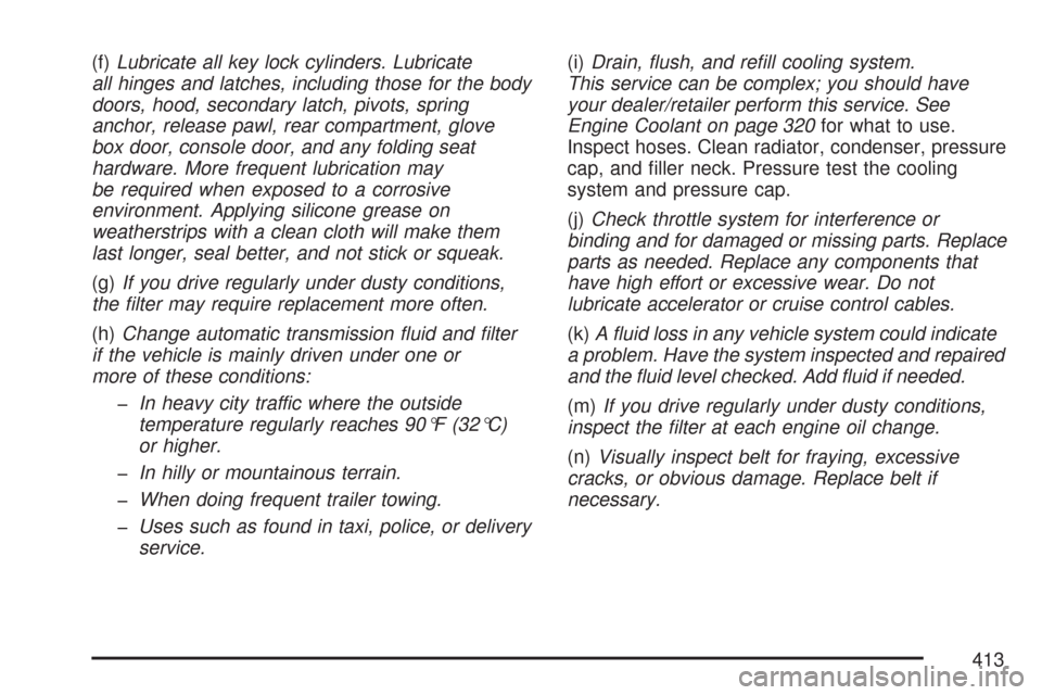 CHEVROLET IMPALA 2007 9.G Owners Manual (f)Lubricate all key lock cylinders. Lubricate
all hinges and latches, including those for the body
doors, hood, secondary latch, pivots, spring
anchor, release pawl, rear compartment, glove
box door,