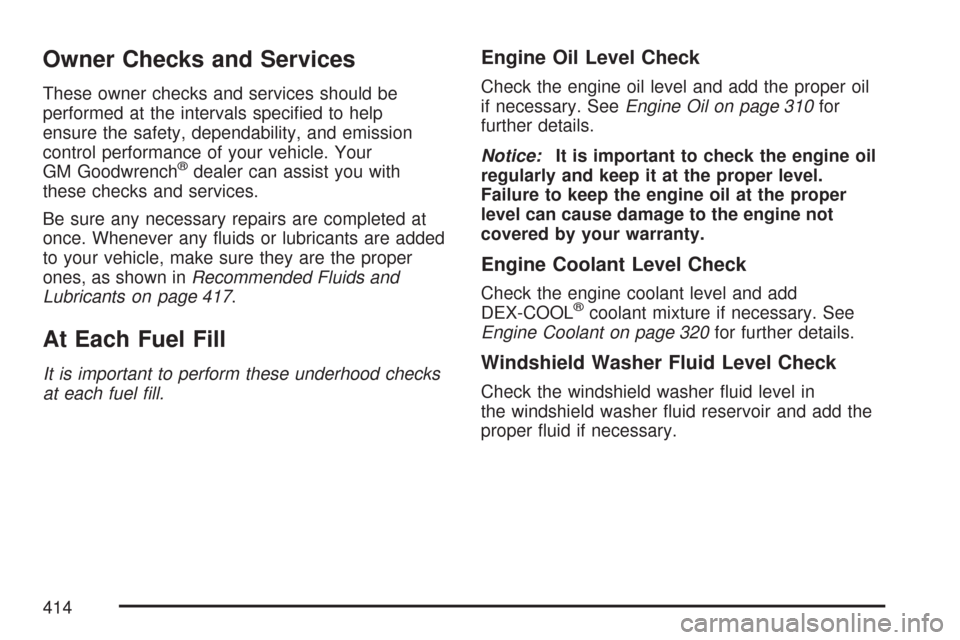 CHEVROLET IMPALA 2007 9.G Owners Manual Owner Checks and Services
These owner checks and services should be
performed at the intervals speci�ed to help
ensure the safety, dependability, and emission
control performance of your vehicle. Your