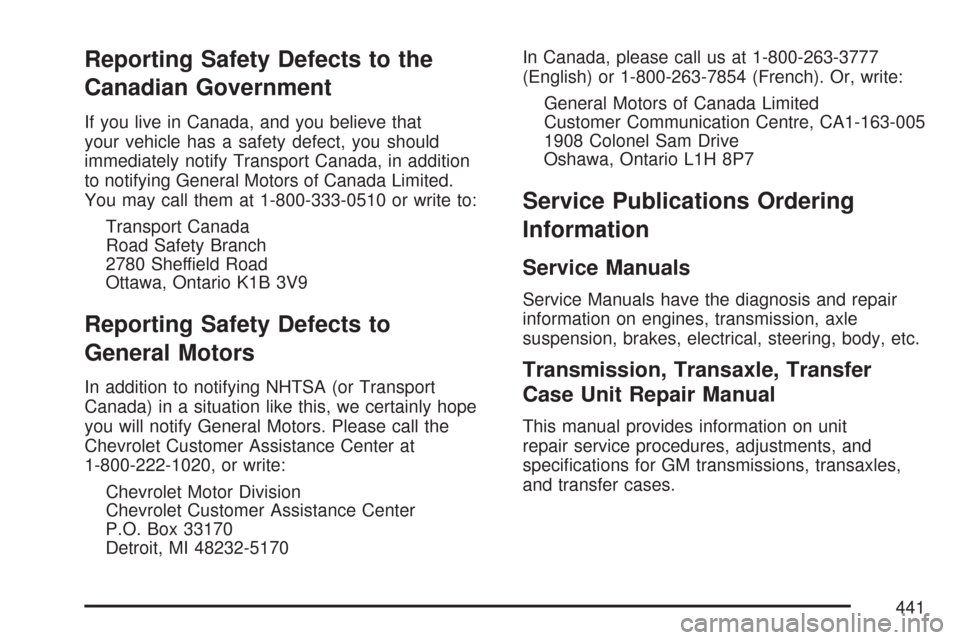 CHEVROLET IMPALA 2007 9.G Owners Manual Reporting Safety Defects to the
Canadian Government
If you live in Canada, and you believe that
your vehicle has a safety defect, you should
immediately notify Transport Canada, in addition
to notifyi