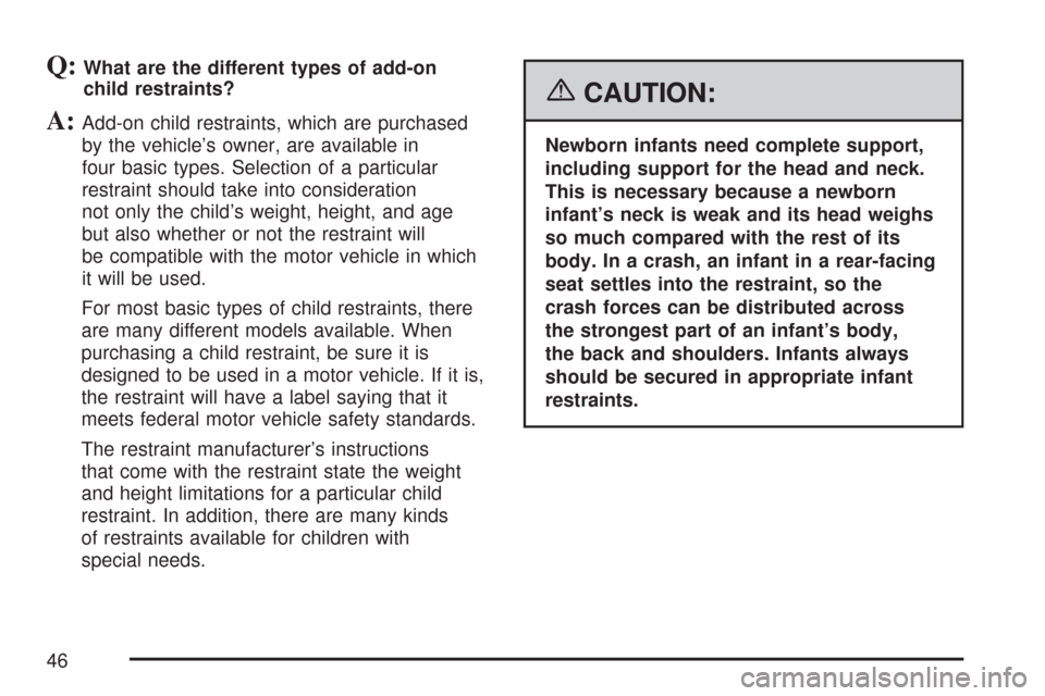 CHEVROLET IMPALA 2007 9.G Service Manual Q:What are the different types of add-on
child restraints?
A:Add-on child restraints, which are purchased
by the vehicle’s owner, are available in
four basic types. Selection of a particular
restrai