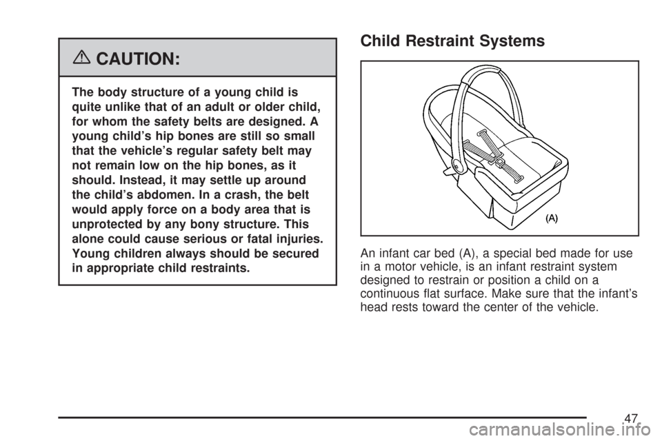 CHEVROLET IMPALA 2007 9.G Service Manual {CAUTION:
The body structure of a young child is
quite unlike that of an adult or older child,
for whom the safety belts are designed. A
young child’s hip bones are still so small
that the vehicle�