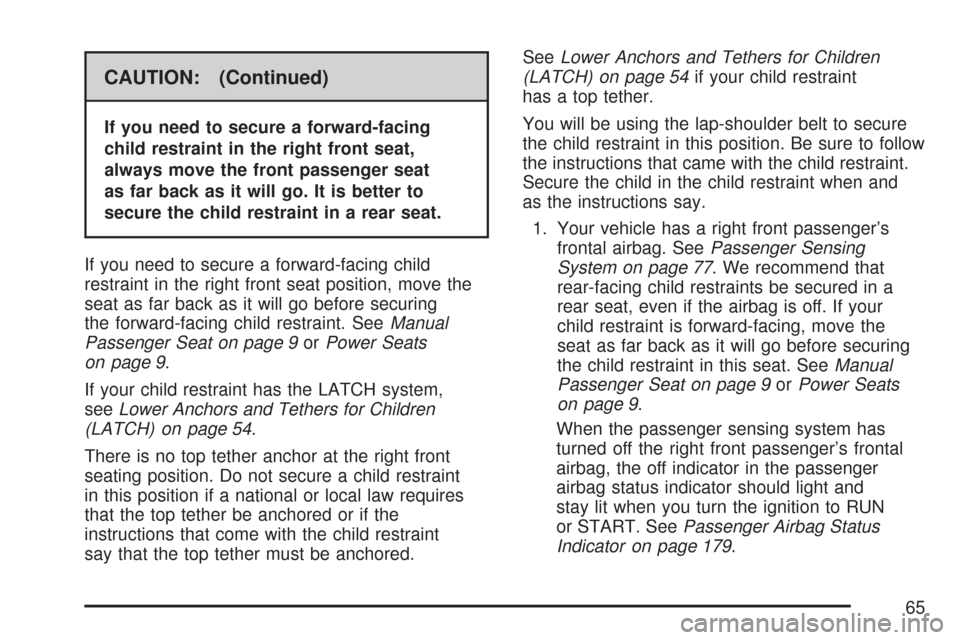 CHEVROLET IMPALA 2007 9.G Owners Manual CAUTION: (Continued)
If you need to secure a forward-facing
child restraint in the right front seat,
always move the front passenger seat
as far back as it will go. It is better to
secure the child re