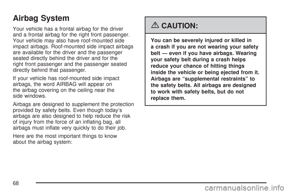 CHEVROLET IMPALA 2007 9.G Repair Manual Airbag System
Your vehicle has a frontal airbag for the driver
and a frontal airbag for the right front passenger.
Your vehicle may also have roof-mounted side
impact airbags. Roof-mounted side impact CHEVROLET IMPALA 2007 9.G Repair Manual Airbag System
Your vehicle has a frontal airbag for the driver
and a frontal airbag for the right front passenger.
Your vehicle may also have roof-mounted side
impact airbags. Roof-mounted side impact