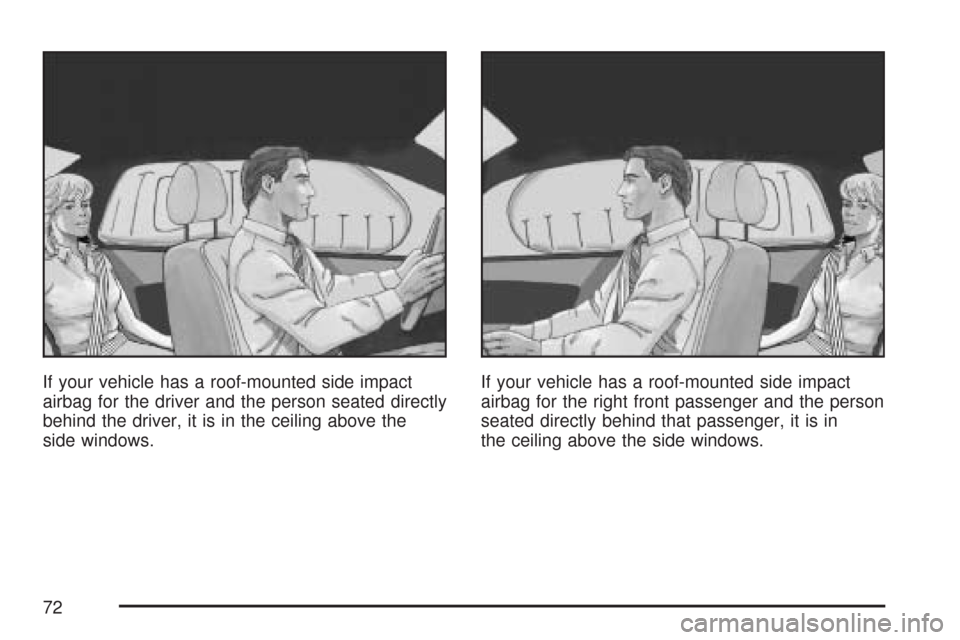 CHEVROLET IMPALA 2007 9.G Manual PDF If your vehicle has a roof-mounted side impact
airbag for the driver and the person seated directly
behind the driver, it is in the ceiling above the
side windows.If your vehicle has a roof-mounted si