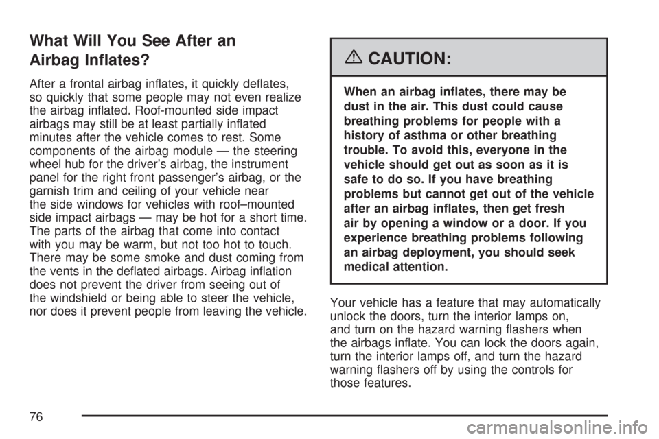 CHEVROLET IMPALA 2007 9.G Manual PDF What Will You See After an
Airbag In�ates?
After a frontal airbag in�ates, it quickly de�ates,
so quickly that some people may not even realize
the airbag in�ated. Roof-mounted side impact
airbags may