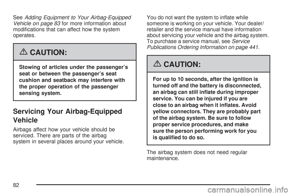 CHEVROLET IMPALA 2007 9.G Owners Manual SeeAdding Equipment to Your Airbag-Equipped
Vehicle on page 83for more information about
modi�cations that can affect how the system
operates.
{CAUTION:
Stowing of articles under the passenger’s
sea