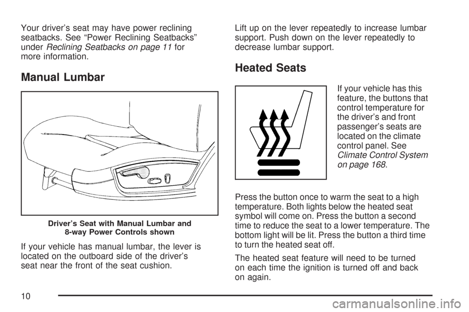 CHEVROLET IMPALA 2007 9.G Owners Manual Your driver’s seat may have power reclining
seatbacks. See “Power Reclining Seatbacks”
underReclining Seatbacks on page 11for
more information.
Manual Lumbar
If your vehicle has manual lumbar, t