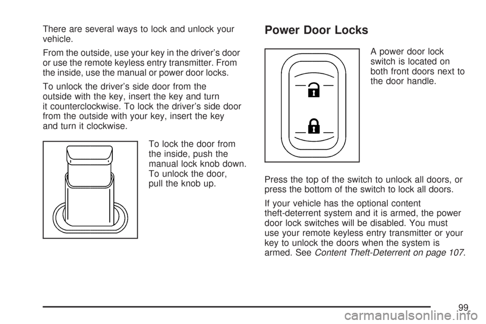 CHEVROLET IMPALA 2007 9.G Owners Manual There are several ways to lock and unlock your
vehicle.
From the outside, use your key in the driver’s door
or use the remote keyless entry transmitter. From
the inside, use the manual or power door