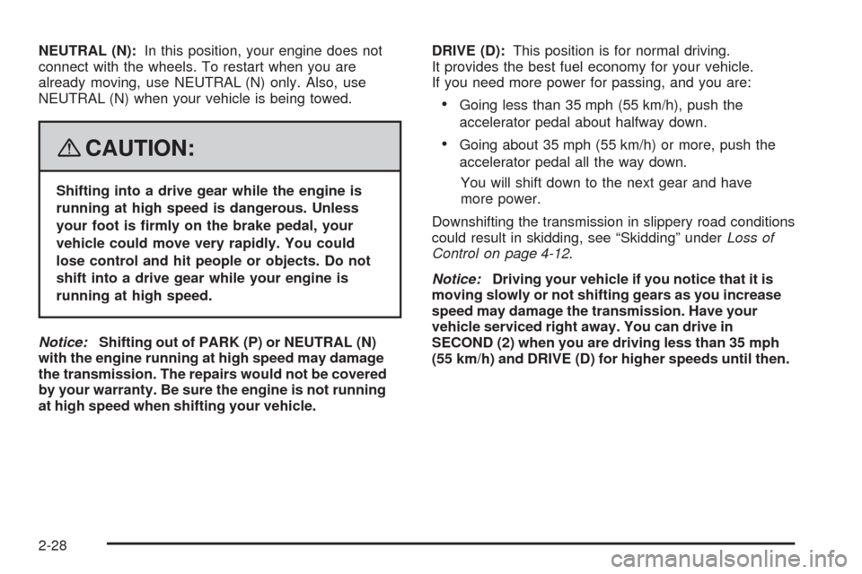 CHEVROLET IMPALA 2008 9.G Owners Manual NEUTRAL (N):In this position, your engine does not
connect with the wheels. To restart when you are
already moving, use NEUTRAL (N) only. Also, use
NEUTRAL (N) when your vehicle is being towed.
{CAUTI