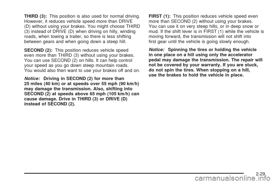 CHEVROLET IMPALA 2008 9.G Owners Manual THIRD (3):This position is also used for normal driving.
However, it reduces vehicle speed more than DRIVE
(D) without using your brakes. You might choose THIRD
(3) instead of DRIVE (D) when driving o