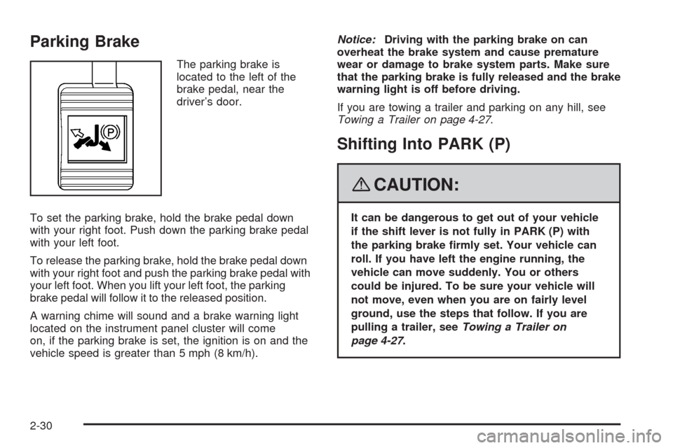 CHEVROLET IMPALA 2008 9.G Owners Manual Parking Brake
The parking brake is
located to the left of the
brake pedal, near the
driver’s door.
To set the parking brake, hold the brake pedal down
with your right foot. Push down the parking bra