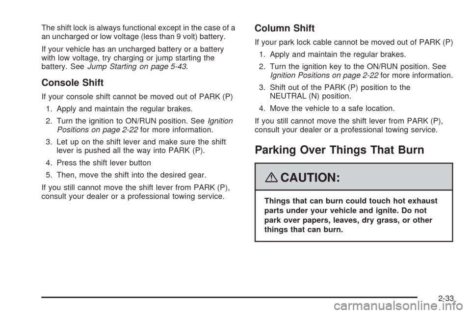 CHEVROLET IMPALA 2008 9.G Owners Manual The shift lock is always functional except in the case of a
an uncharged or low voltage (less than 9 volt) battery.
If your vehicle has an uncharged battery or a battery
with low voltage, try charging