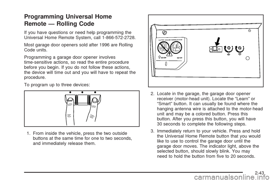 CHEVROLET IMPALA 2008 9.G Owners Manual Programming Universal Home
Remote — Rolling Code
If you have questions or need help programming the
Universal Home Remote System, call 1-866-572-2728.
Most garage door openers sold after 1996 are Ro
