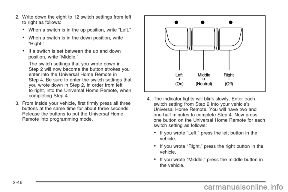 CHEVROLET IMPALA 2008 9.G Owners Manual 2. Write down the eight to 12 switch settings from left
to right as follows:
When a switch is in the up position, write “Left.”
When a switch is in the down position, write
“Right.”
If a switc