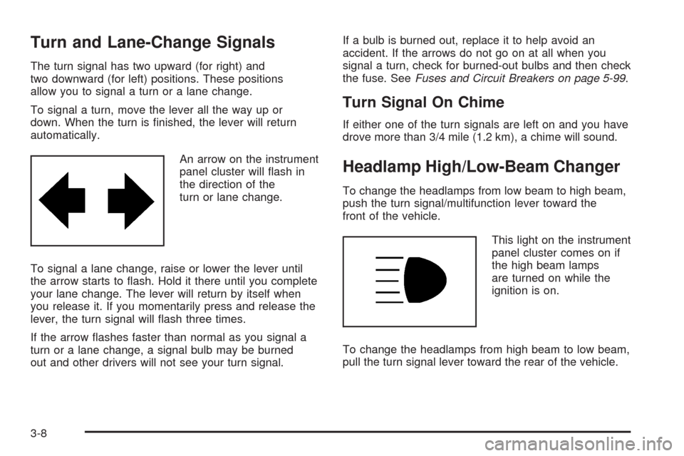 CHEVROLET IMPALA 2008 9.G Owners Manual Turn and Lane-Change Signals
The turn signal has two upward (for right) and
two downward (for left) positions. These positions
allow you to signal a turn or a lane change.
To signal a turn, move the l