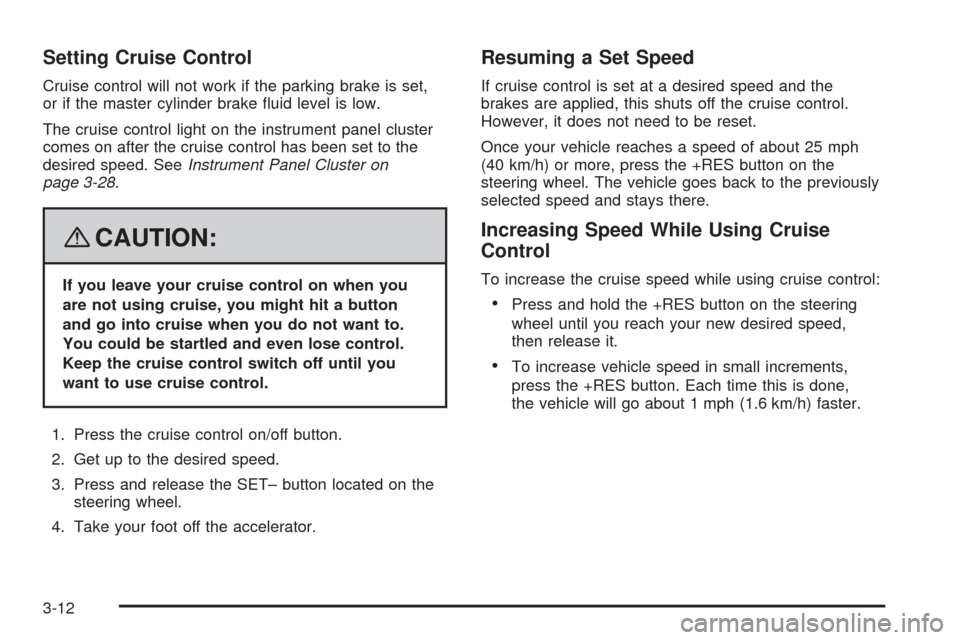 CHEVROLET IMPALA 2008 9.G Owners Manual Setting Cruise Control
Cruise control will not work if the parking brake is set,
or if the master cylinder brake �uid level is low.
The cruise control light on the instrument panel cluster
comes on af