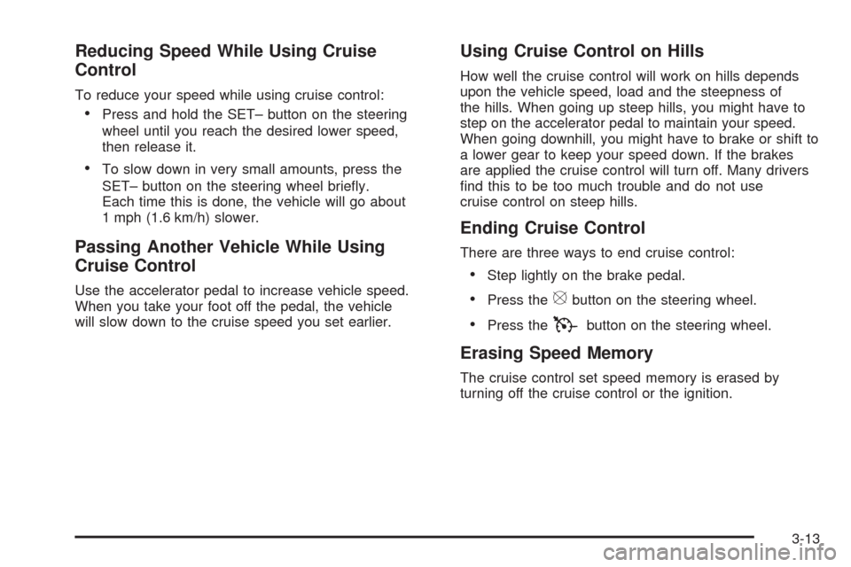 CHEVROLET IMPALA 2008 9.G Owners Manual Reducing Speed While Using Cruise
Control
To reduce your speed while using cruise control:
Press and hold the SET– button on the steering
wheel until you reach the desired lower speed,
then release 