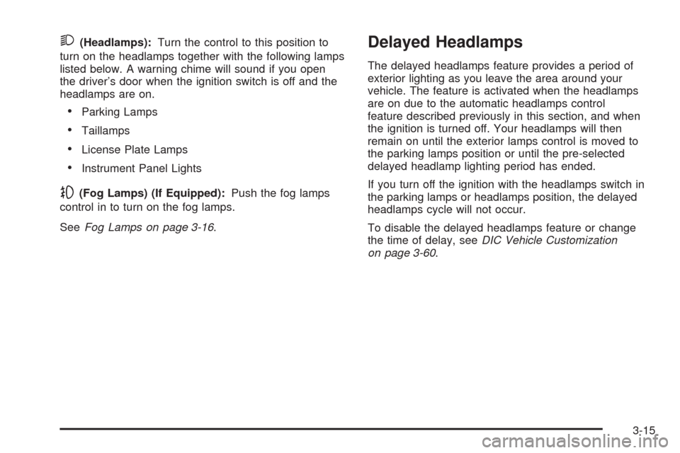 CHEVROLET IMPALA 2008 9.G Owners Manual 2(Headlamps):Turn the control to this position to
turn on the headlamps together with the following lamps
listed below. A warning chime will sound if you open
the driver’s door when the ignition swi