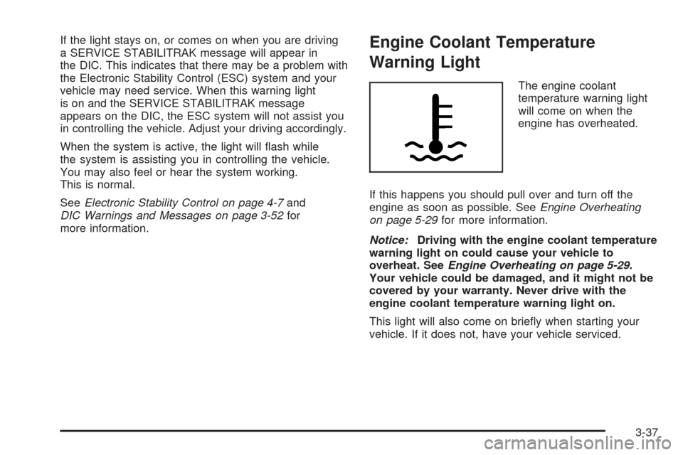 CHEVROLET IMPALA 2008 9.G Owners Manual If the light stays on, or comes on when you are driving
a SERVICE STABILITRAK message will appear in
the DIC. This indicates that there may be a problem with
the Electronic Stability Control (ESC) sys CHEVROLET IMPALA 2008 9.G Owners Manual If the light stays on, or comes on when you are driving
a SERVICE STABILITRAK message will appear in
the DIC. This indicates that there may be a problem with
the Electronic Stability Control (ESC) sys