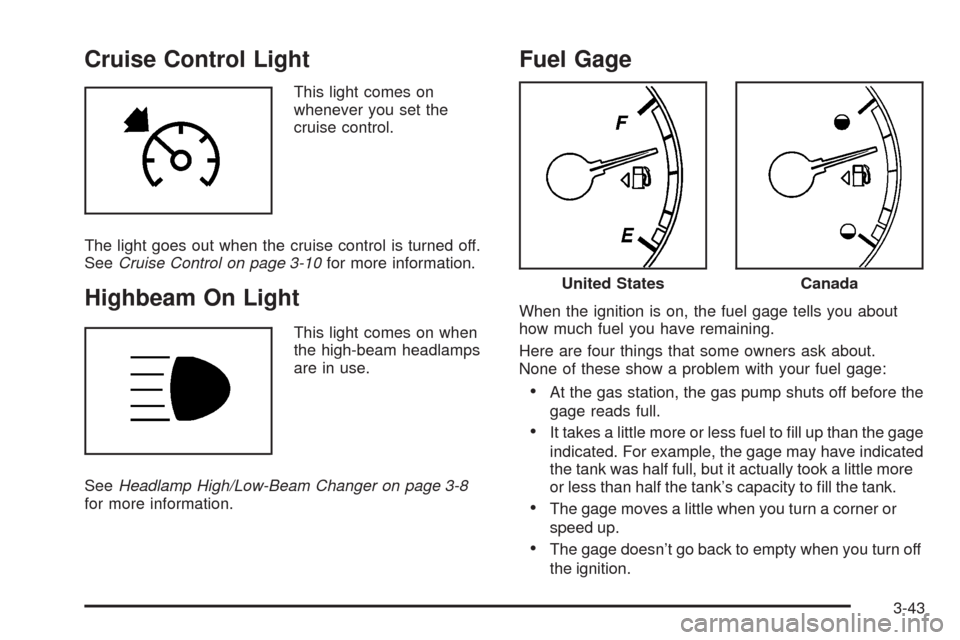 CHEVROLET IMPALA 2008 9.G Owners Manual Cruise Control Light
This light comes on
whenever you set the
cruise control.
The light goes out when the cruise control is turned off.
SeeCruise Control on page 3-10for more information.
Highbeam On 