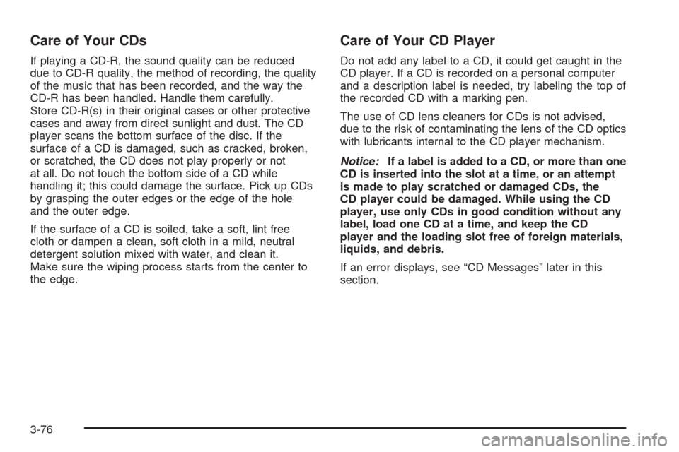 CHEVROLET IMPALA 2008 9.G Owners Manual Care of Your CDs
If playing a CD-R, the sound quality can be reduced
due to CD-R quality, the method of recording, the quality
of the music that has been recorded, and the way the
CD-R has been handle
