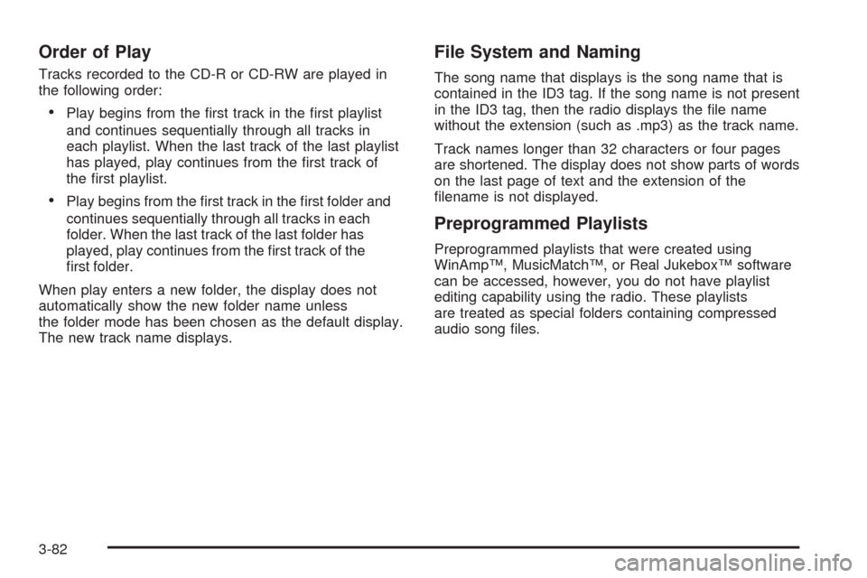 CHEVROLET IMPALA 2008 9.G Owners Manual Order of Play
Tracks recorded to the CD-R or CD-RW are played in
the following order:
Play begins from the �rst track in the �rst playlist
and continues sequentially through all tracks in
each playlis