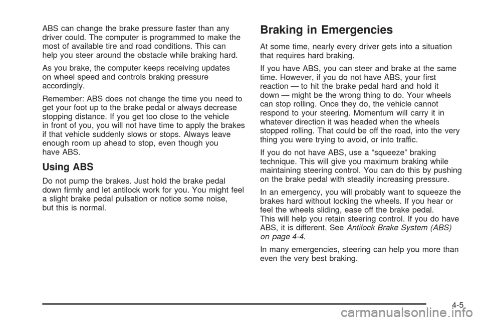 CHEVROLET IMPALA 2008 9.G Owners Manual ABS can change the brake pressure faster than any
driver could. The computer is programmed to make the
most of available tire and road conditions. This can
help you steer around the obstacle while bra