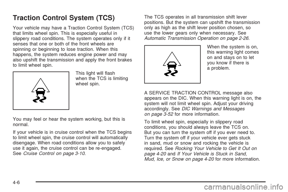 CHEVROLET IMPALA 2008 9.G Owners Manual Traction Control System (TCS)
Your vehicle may have a Traction Control System (TCS)
that limits wheel spin. This is especially useful in
slippery road conditions. The system operates only if it
senses