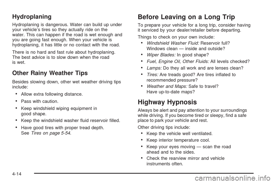 CHEVROLET IMPALA 2008 9.G Owners Manual Hydroplaning
Hydroplaning is dangerous. Water can build up under
your vehicle’s tires so they actually ride on the
water. This can happen if the road is wet enough and
you are going fast enough. Whe