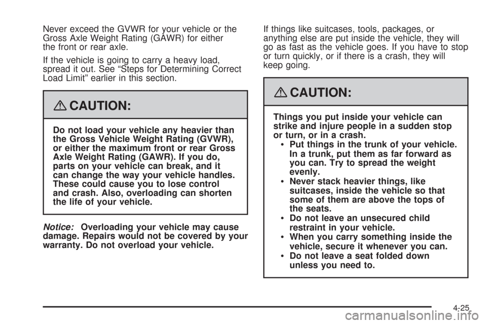 CHEVROLET IMPALA 2008 9.G Owners Manual Never exceed the GVWR for your vehicle or the
Gross Axle Weight Rating (GAWR) for either
the front or rear axle.
If the vehicle is going to carry a heavy load,
spread it out. See “Steps for Determin