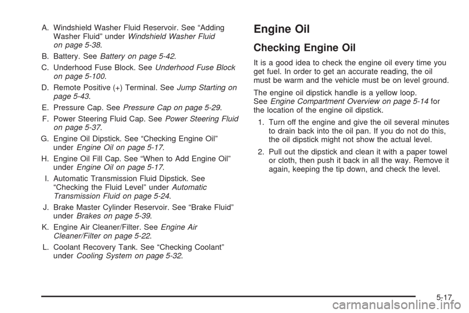 CHEVROLET IMPALA 2008 9.G Owners Manual A. Windshield Washer Fluid Reservoir. See “Adding
Washer Fluid” underWindshield Washer Fluid
on page 5-38.
B. Battery. SeeBattery on page 5-42.
C. Underhood Fuse Block. SeeUnderhood Fuse Block
on 