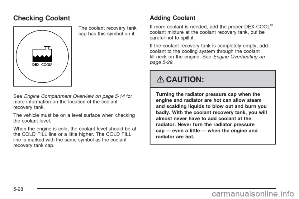 CHEVROLET IMPALA 2008 9.G Owners Manual Checking Coolant
The coolant recovery tank
cap has this symbol on it.
SeeEngine Compartment Overview on page 5-14for
more information on the location of the coolant
recovery tank.
The vehicle must be 