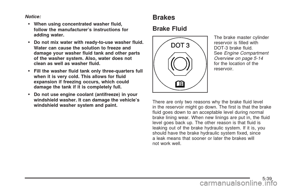 CHEVROLET IMPALA 2008 9.G Owners Manual Notice:
When using concentrated washer �uid,
follow the manufacturer’s instructions for
adding water.
Do not mix water with ready-to-use washer �uid.
Water can cause the solution to freeze and
damag