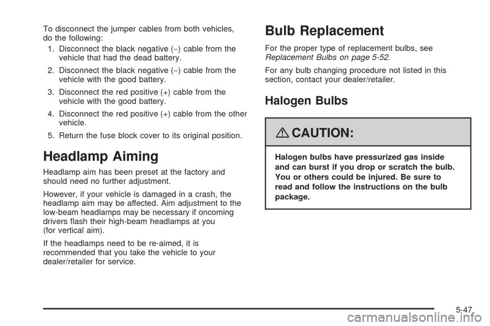 CHEVROLET IMPALA 2008 9.G Owners Manual To disconnect the jumper cables from both vehicles,
do the following:
1. Disconnect the black negative (−) cable from the
vehicle that had the dead battery.
2. Disconnect the black negative (−) ca