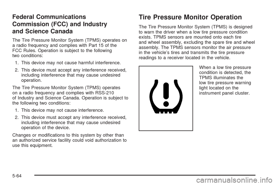 CHEVROLET IMPALA 2008 9.G Owners Manual Federal Communications
Commission (FCC) and Industry
and Science Canada
The Tire Pressure Monitor System (TPMS) operates on
a radio frequency and complies with Part 15 of the
FCC Rules. Operation is s