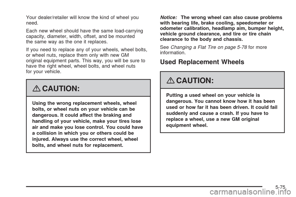 CHEVROLET IMPALA 2008 9.G Owners Manual Your dealer/retailer will know the kind of wheel you
need.
Each new wheel should have the same load-carrying
capacity, diameter, width, offset, and be mounted
the same way as the one it replaces.
If y