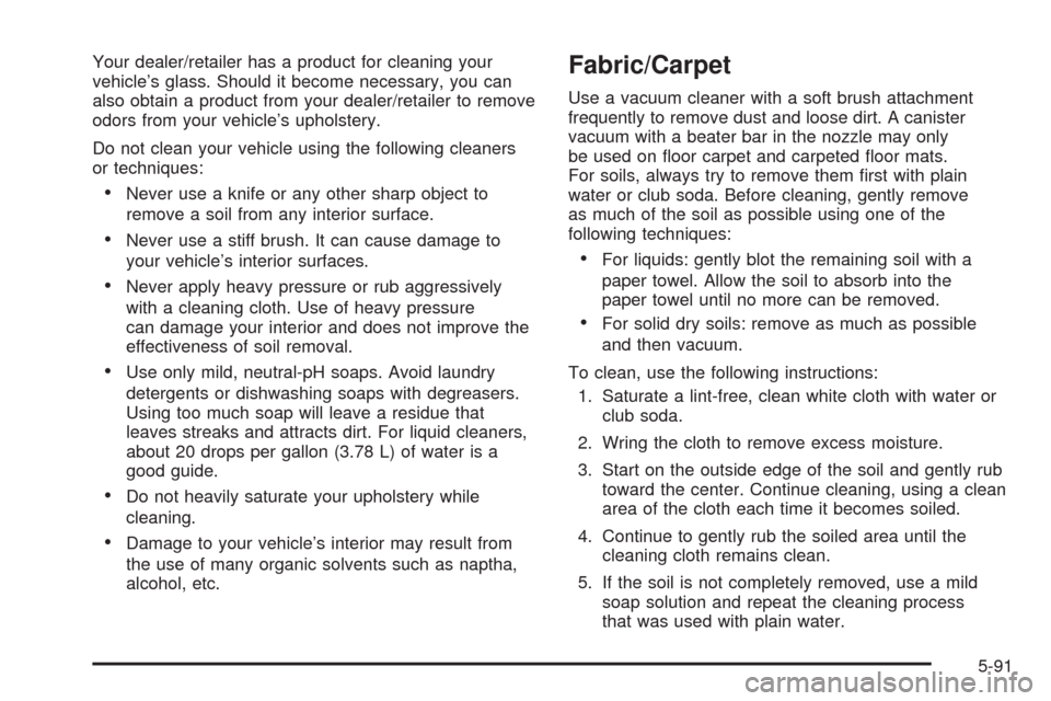 CHEVROLET IMPALA 2008 9.G Owners Manual Your dealer/retailer has a product for cleaning your
vehicle’s glass. Should it become necessary, you can
also obtain a product from your dealer/retailer to remove
odors from your vehicle’s uphols