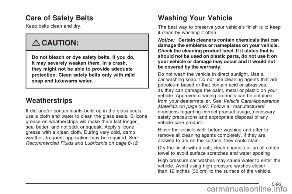 CHEVROLET IMPALA 2008 9.G Owners Manual Care of Safety Belts
Keep belts clean and dry.
{CAUTION:
Do not bleach or dye safety belts. If you do,
it may severely weaken them. In a crash,
they might not be able to provide adequate
protection. C