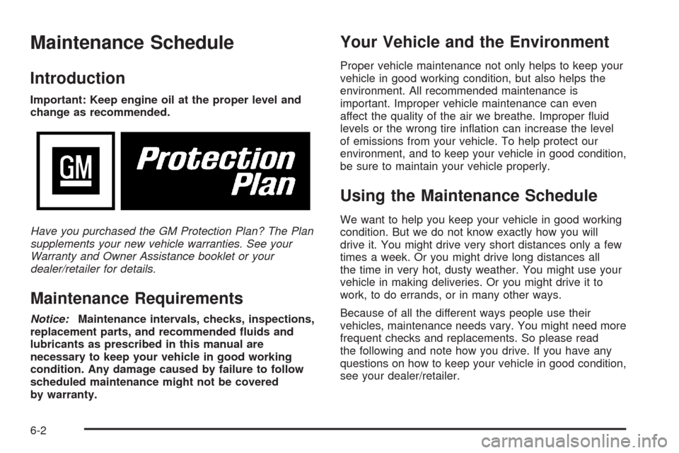 CHEVROLET IMPALA 2008 9.G Owners Manual Maintenance Schedule
Introduction
Important: Keep engine oil at the proper level and
change as recommended.
Have you purchased the GM Protection Plan? The Plan
supplements your new vehicle warranties. CHEVROLET IMPALA 2008 9.G Owners Manual Maintenance Schedule
Introduction
Important: Keep engine oil at the proper level and
change as recommended.
Have you purchased the GM Protection Plan? The Plan
supplements your new vehicle warranties.