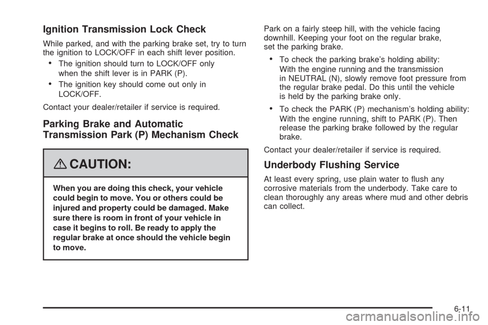 CHEVROLET IMPALA 2008 9.G Owners Manual Ignition Transmission Lock Check
While parked, and with the parking brake set, try to turn
the ignition to LOCK/OFF in each shift lever position.
The ignition should turn to LOCK/OFF only
when the shi