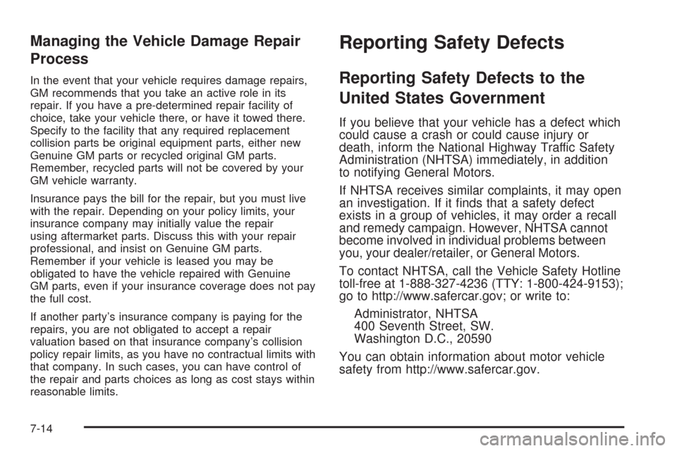 CHEVROLET IMPALA 2008 9.G Owners Manual Managing the Vehicle Damage Repair
Process
In the event that your vehicle requires damage repairs,
GM recommends that you take an active role in its
repair. If you have a pre-determined repair facilit CHEVROLET IMPALA 2008 9.G Owners Manual Managing the Vehicle Damage Repair
Process
In the event that your vehicle requires damage repairs,
GM recommends that you take an active role in its
repair. If you have a pre-determined repair facilit