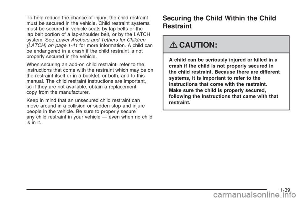 CHEVROLET IMPALA 2008 9.G Service Manual To help reduce the chance of injury, the child restraint
must be secured in the vehicle. Child restraint systems
must be secured in vehicle seats by lap belts or the
lap belt portion of a lap-shoulder