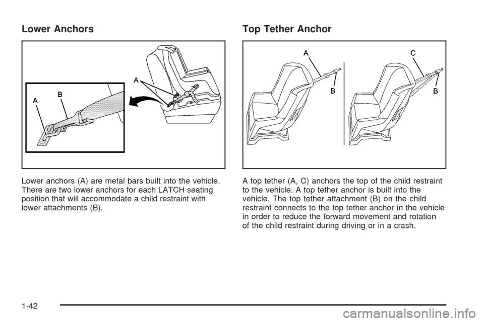 CHEVROLET IMPALA 2008 9.G Service Manual Lower Anchors
Lower anchors (A) are metal bars built into the vehicle.
There are two lower anchors for each LATCH seating
position that will accommodate a child restraint with
lower attachments (B).
T