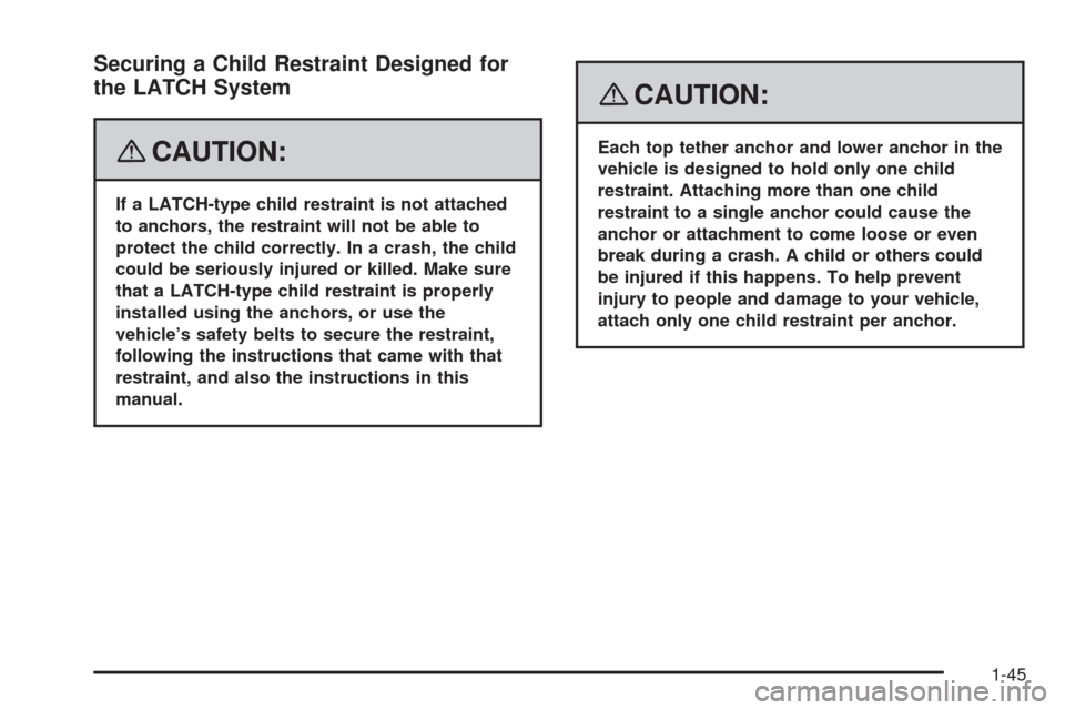 CHEVROLET IMPALA 2008 9.G Service Manual Securing a Child Restraint Designed for
the LATCH System
{CAUTION:
If a LATCH-type child restraint is not attached
to anchors, the restraint will not be able to
protect the child correctly. In a crash