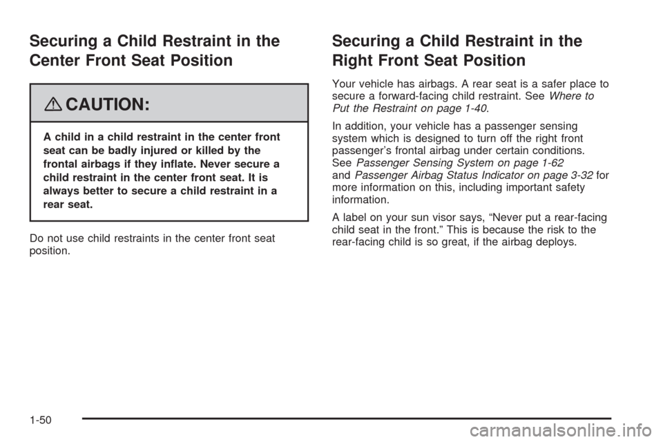 CHEVROLET IMPALA 2008 9.G Workshop Manual Securing a Child Restraint in the
Center Front Seat Position
{CAUTION:
A child in a child restraint in the center front
seat can be badly injured or killed by the
frontal airbags if they in�ate. Never